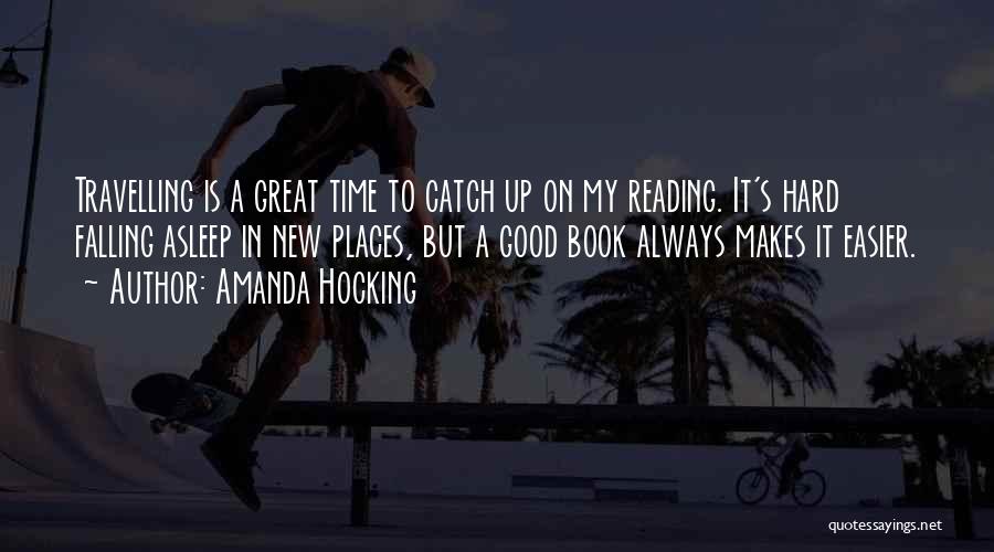 Amanda Hocking Quotes: Travelling Is A Great Time To Catch Up On My Reading. It's Hard Falling Asleep In New Places, But A