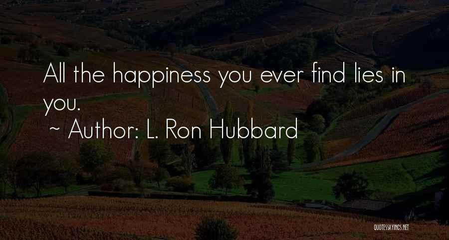 L. Ron Hubbard Quotes: All The Happiness You Ever Find Lies In You.