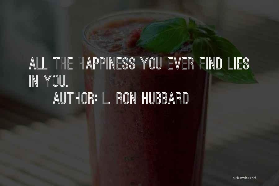 L. Ron Hubbard Quotes: All The Happiness You Ever Find Lies In You.
