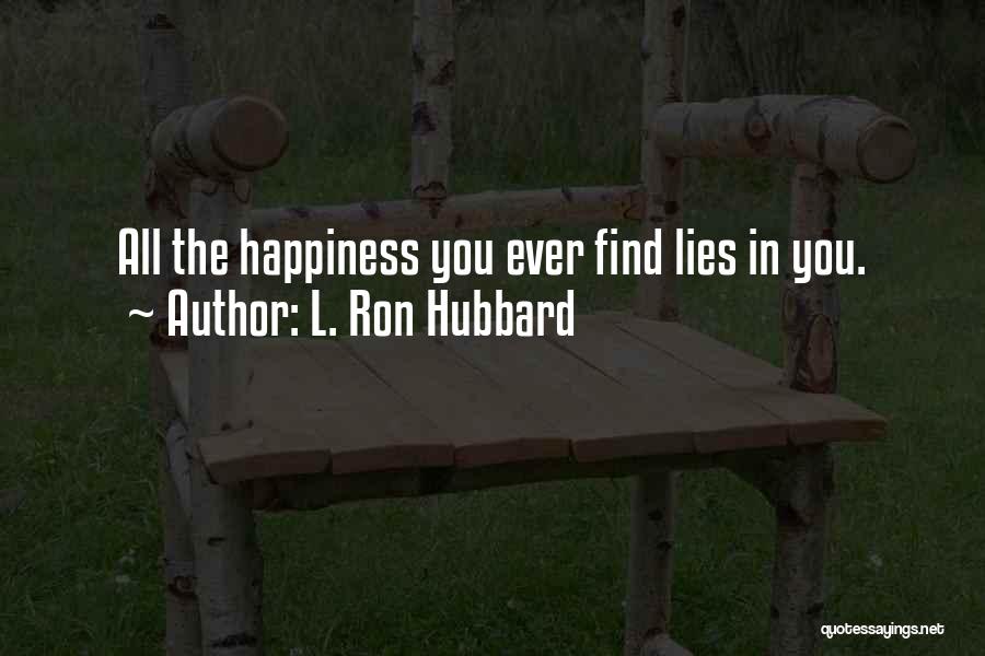 L. Ron Hubbard Quotes: All The Happiness You Ever Find Lies In You.