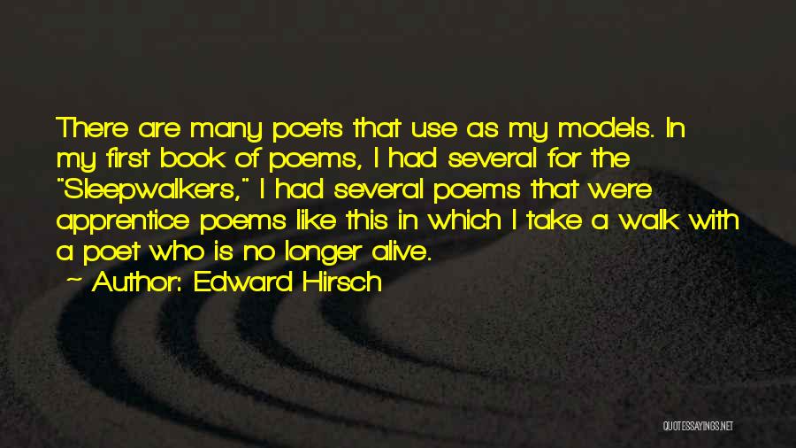 Edward Hirsch Quotes: There Are Many Poets That Use As My Models. In My First Book Of Poems, I Had Several For The