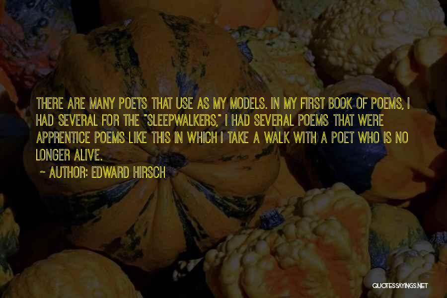 Edward Hirsch Quotes: There Are Many Poets That Use As My Models. In My First Book Of Poems, I Had Several For The