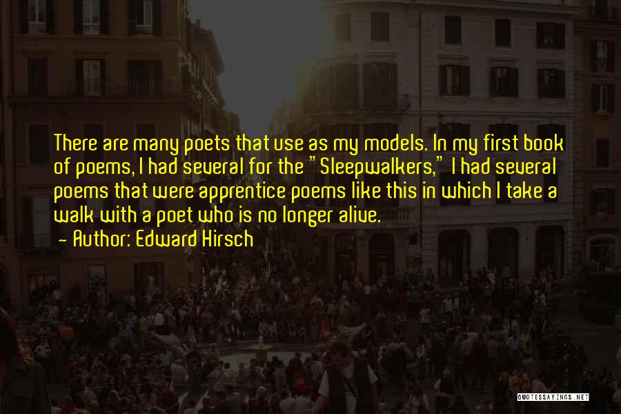 Edward Hirsch Quotes: There Are Many Poets That Use As My Models. In My First Book Of Poems, I Had Several For The