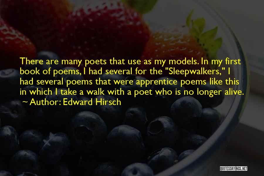 Edward Hirsch Quotes: There Are Many Poets That Use As My Models. In My First Book Of Poems, I Had Several For The