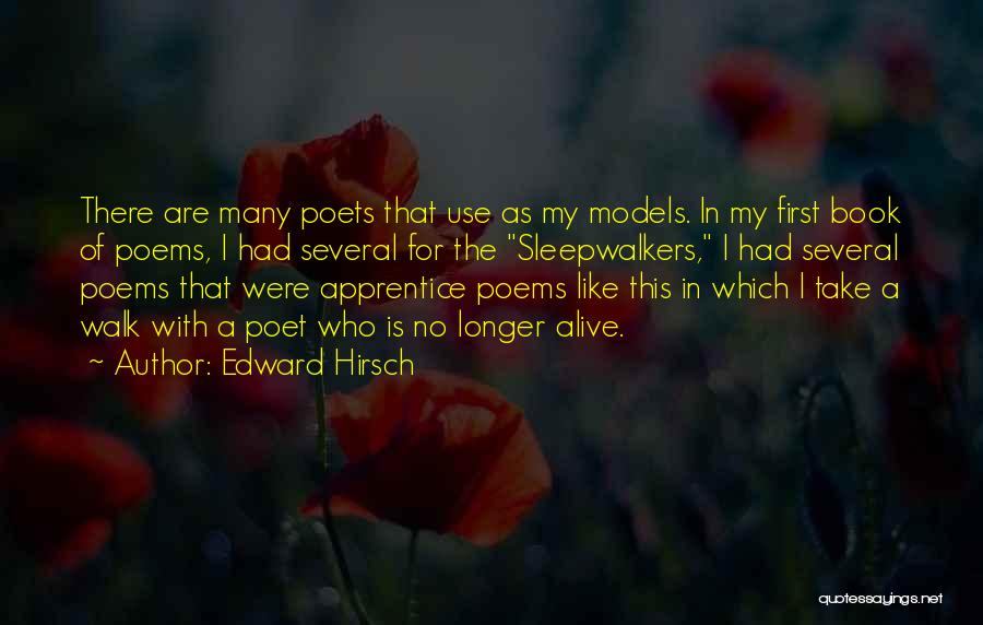 Edward Hirsch Quotes: There Are Many Poets That Use As My Models. In My First Book Of Poems, I Had Several For The