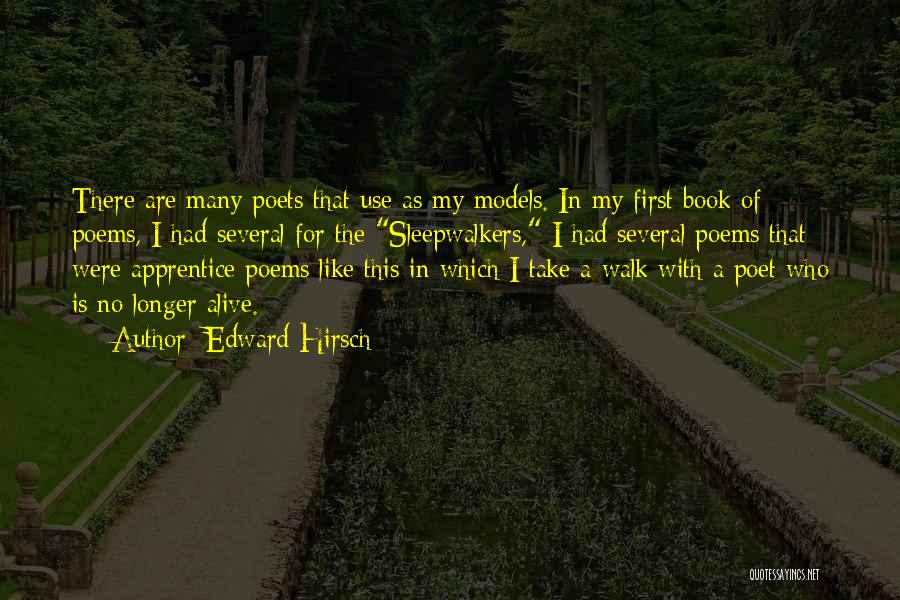 Edward Hirsch Quotes: There Are Many Poets That Use As My Models. In My First Book Of Poems, I Had Several For The