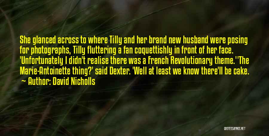 David Nicholls Quotes: She Glanced Across To Where Tilly And Her Brand New Husband Were Posing For Photographs, Tilly Fluttering A Fan Coquettishly