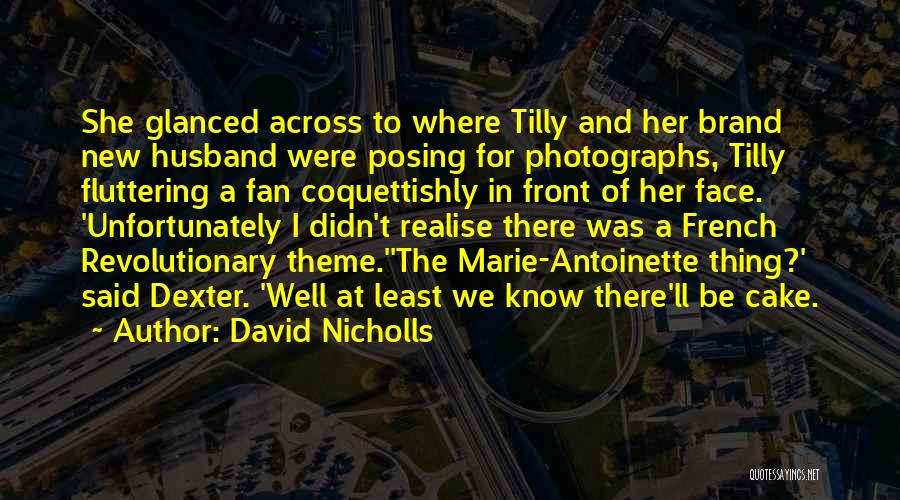 David Nicholls Quotes: She Glanced Across To Where Tilly And Her Brand New Husband Were Posing For Photographs, Tilly Fluttering A Fan Coquettishly