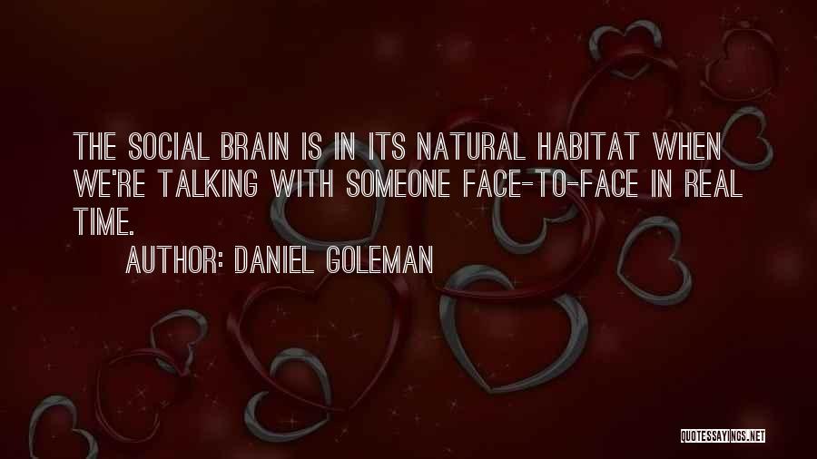 Daniel Goleman Quotes: The Social Brain Is In Its Natural Habitat When We're Talking With Someone Face-to-face In Real Time.