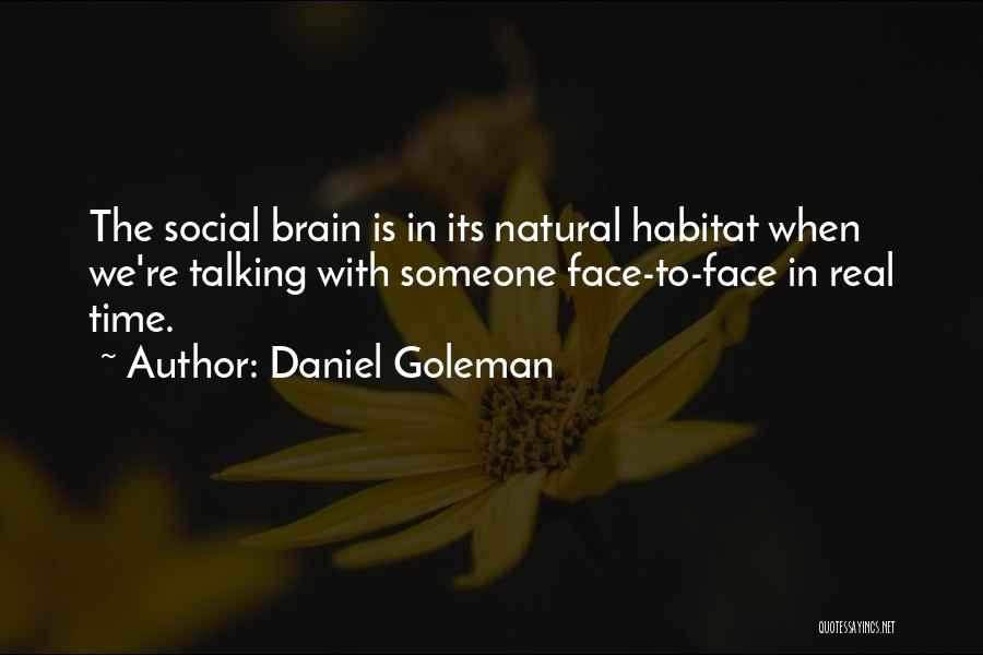 Daniel Goleman Quotes: The Social Brain Is In Its Natural Habitat When We're Talking With Someone Face-to-face In Real Time.