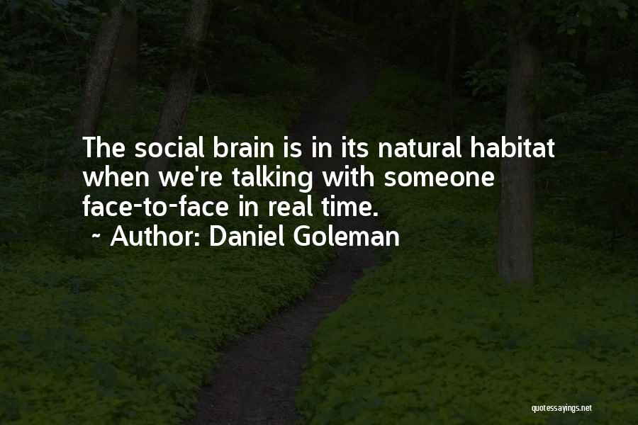 Daniel Goleman Quotes: The Social Brain Is In Its Natural Habitat When We're Talking With Someone Face-to-face In Real Time.