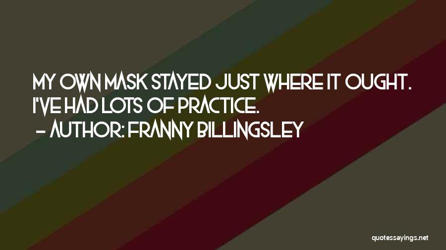 Franny Billingsley Quotes: My Own Mask Stayed Just Where It Ought. I've Had Lots Of Practice.