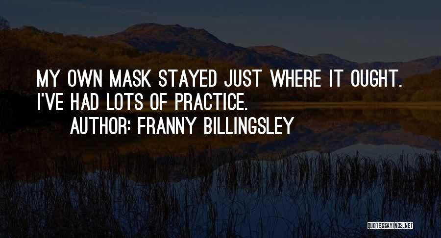 Franny Billingsley Quotes: My Own Mask Stayed Just Where It Ought. I've Had Lots Of Practice.