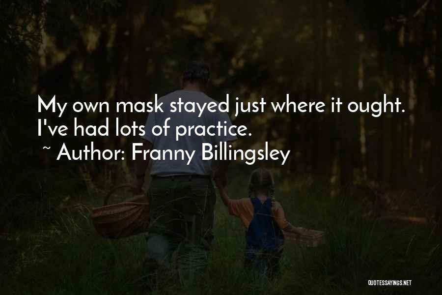 Franny Billingsley Quotes: My Own Mask Stayed Just Where It Ought. I've Had Lots Of Practice.