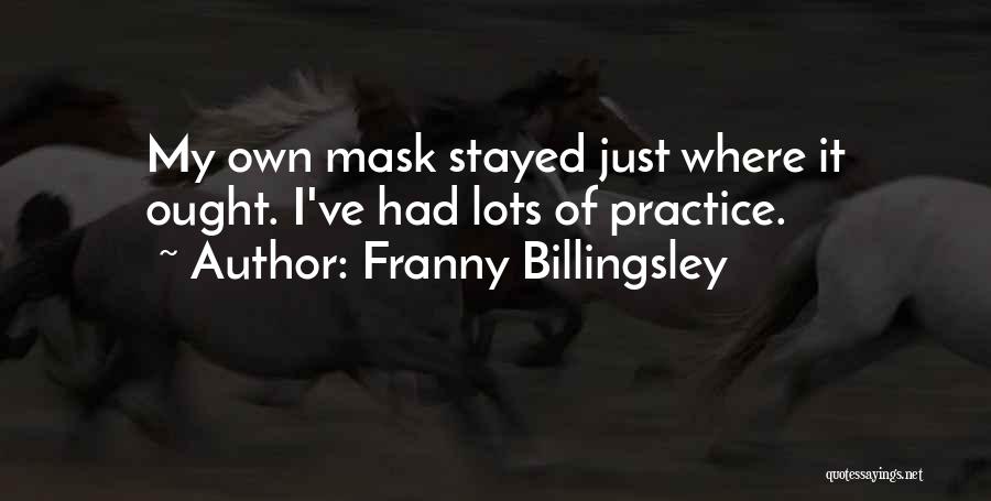 Franny Billingsley Quotes: My Own Mask Stayed Just Where It Ought. I've Had Lots Of Practice.