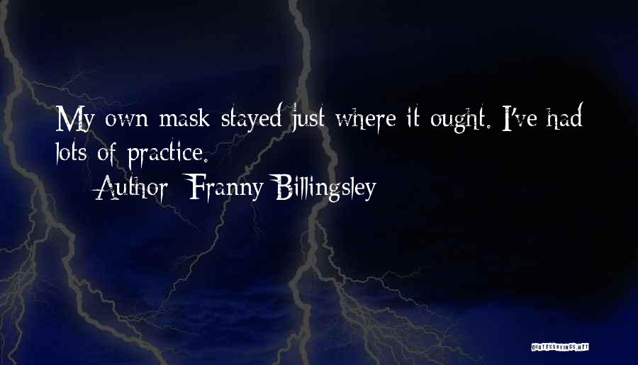 Franny Billingsley Quotes: My Own Mask Stayed Just Where It Ought. I've Had Lots Of Practice.