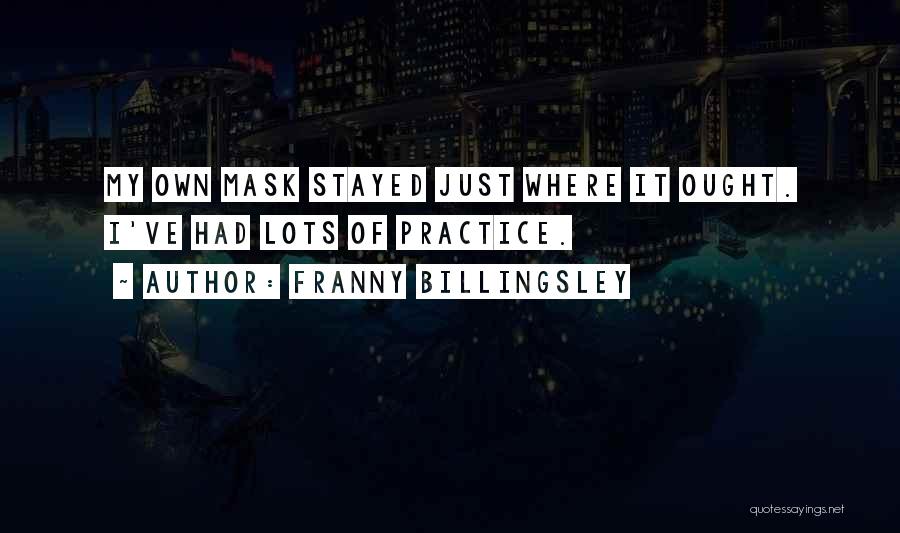 Franny Billingsley Quotes: My Own Mask Stayed Just Where It Ought. I've Had Lots Of Practice.