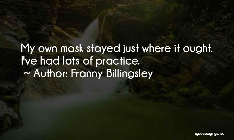 Franny Billingsley Quotes: My Own Mask Stayed Just Where It Ought. I've Had Lots Of Practice.