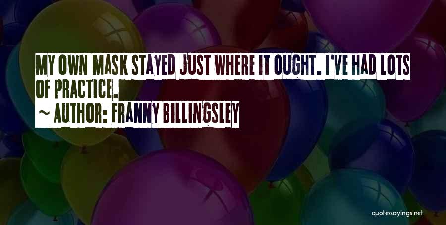 Franny Billingsley Quotes: My Own Mask Stayed Just Where It Ought. I've Had Lots Of Practice.