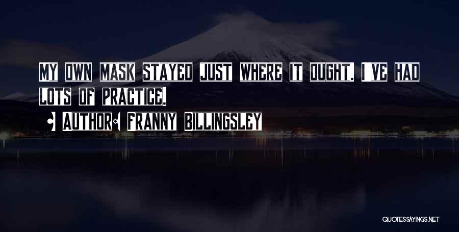 Franny Billingsley Quotes: My Own Mask Stayed Just Where It Ought. I've Had Lots Of Practice.