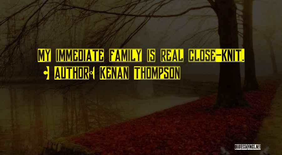 Kenan Thompson Quotes: My Immediate Family Is Real Close-knit.