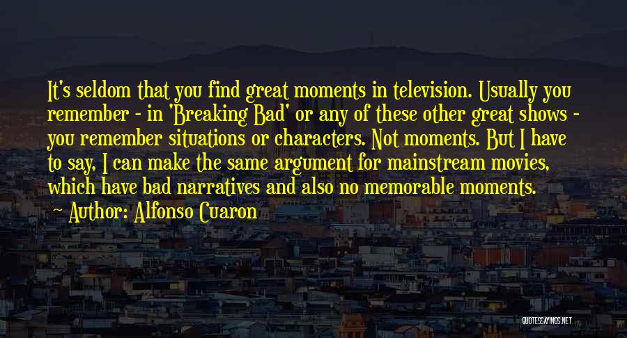 Alfonso Cuaron Quotes: It's Seldom That You Find Great Moments In Television. Usually You Remember - In 'breaking Bad' Or Any Of These