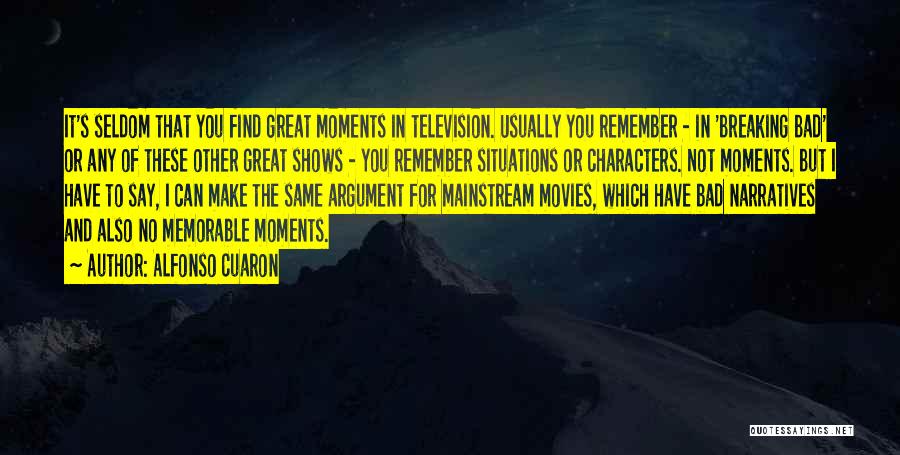 Alfonso Cuaron Quotes: It's Seldom That You Find Great Moments In Television. Usually You Remember - In 'breaking Bad' Or Any Of These