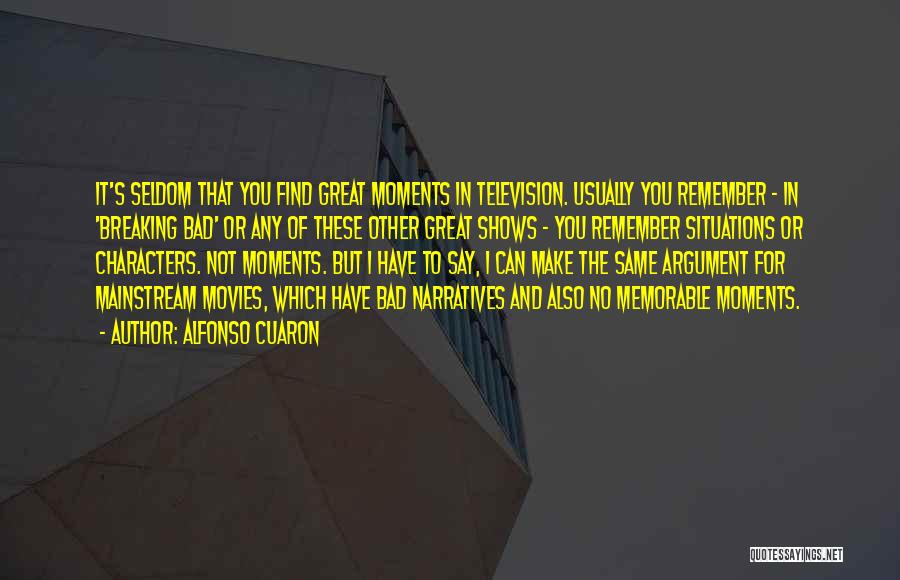 Alfonso Cuaron Quotes: It's Seldom That You Find Great Moments In Television. Usually You Remember - In 'breaking Bad' Or Any Of These