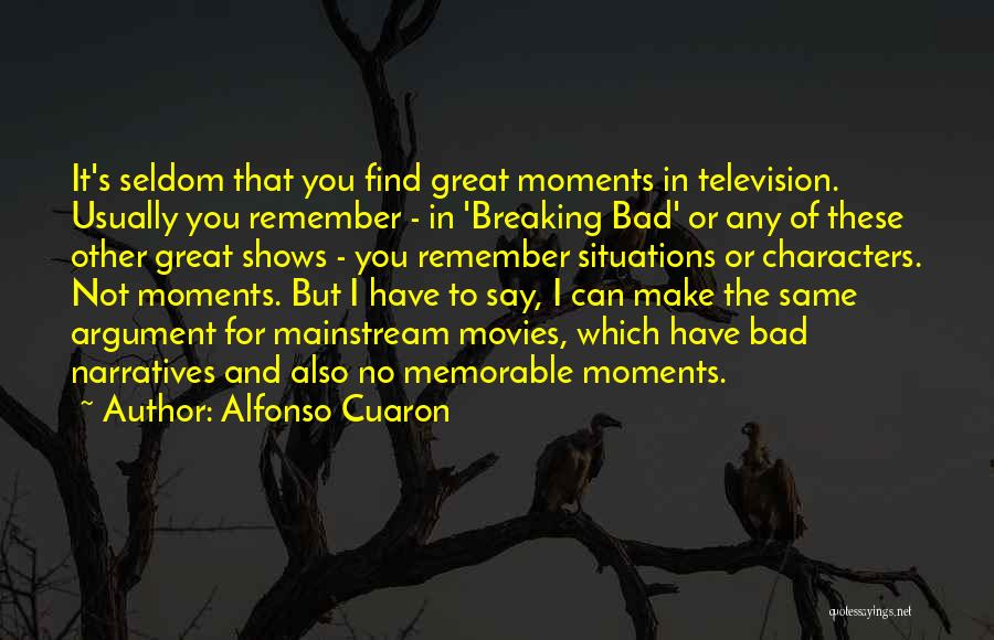 Alfonso Cuaron Quotes: It's Seldom That You Find Great Moments In Television. Usually You Remember - In 'breaking Bad' Or Any Of These