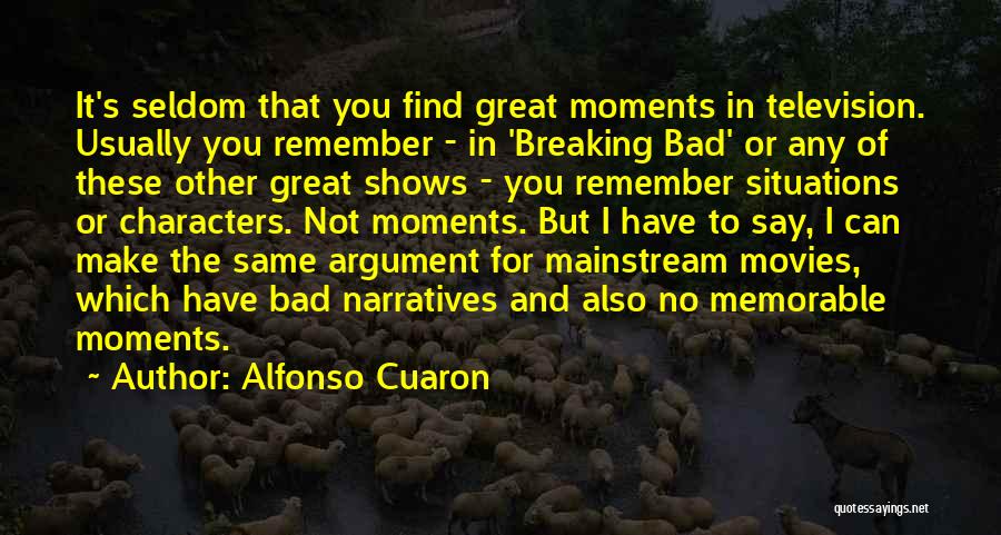 Alfonso Cuaron Quotes: It's Seldom That You Find Great Moments In Television. Usually You Remember - In 'breaking Bad' Or Any Of These