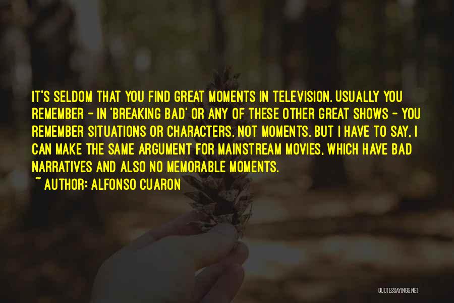 Alfonso Cuaron Quotes: It's Seldom That You Find Great Moments In Television. Usually You Remember - In 'breaking Bad' Or Any Of These