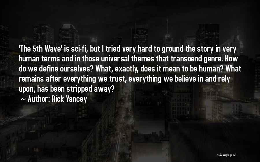 Rick Yancey Quotes: 'the 5th Wave' Is Sci-fi, But I Tried Very Hard To Ground The Story In Very Human Terms And In