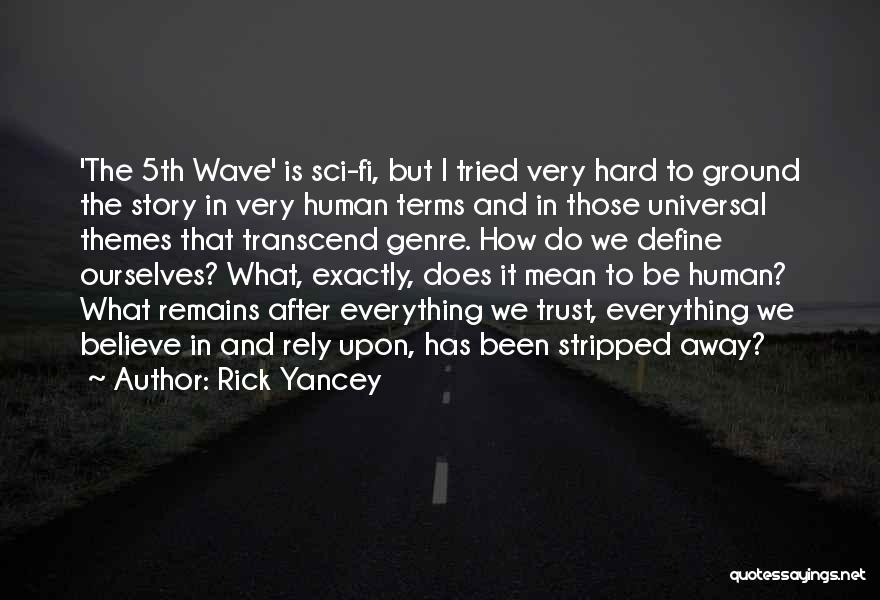 Rick Yancey Quotes: 'the 5th Wave' Is Sci-fi, But I Tried Very Hard To Ground The Story In Very Human Terms And In