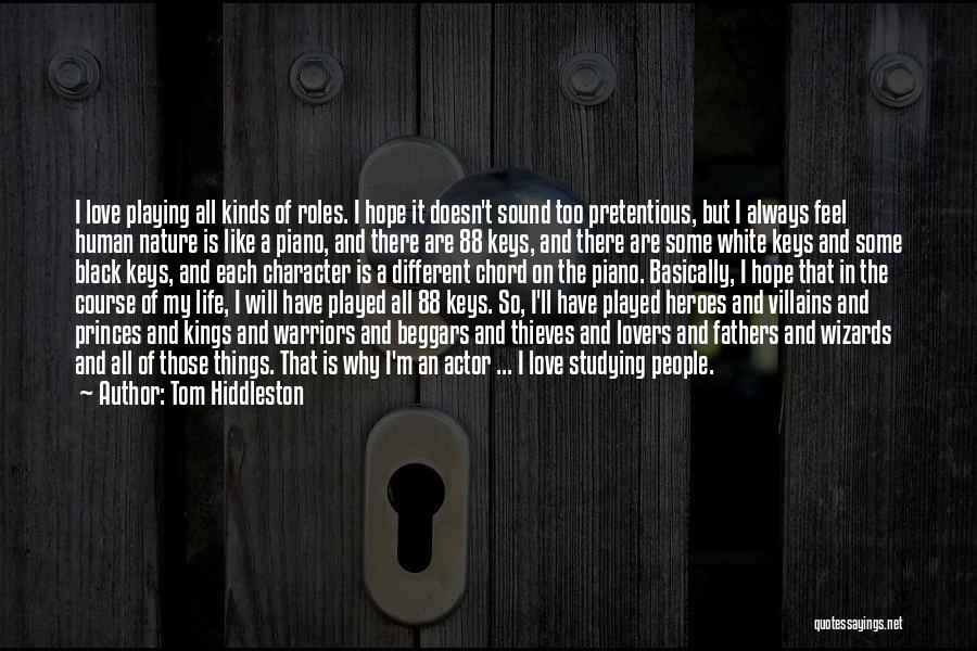 Tom Hiddleston Quotes: I Love Playing All Kinds Of Roles. I Hope It Doesn't Sound Too Pretentious, But I Always Feel Human Nature