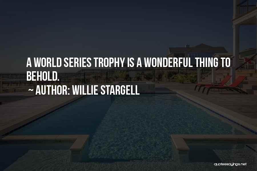 Willie Stargell Quotes: A World Series Trophy Is A Wonderful Thing To Behold.