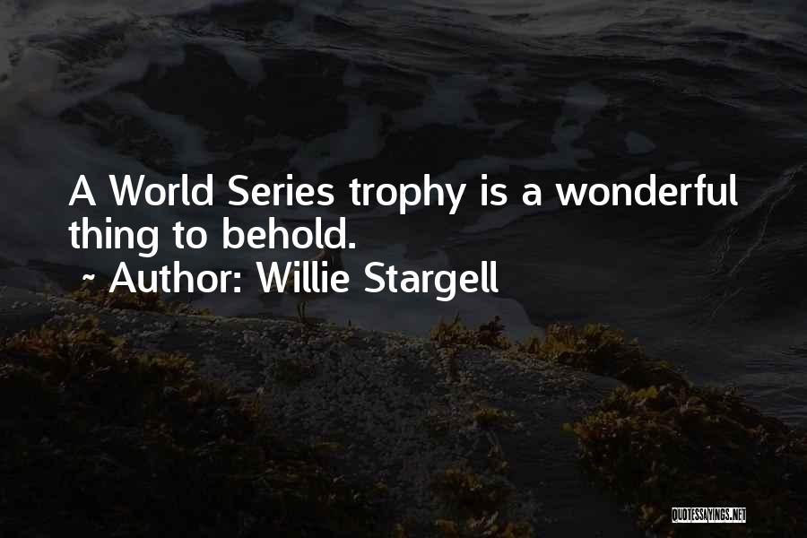 Willie Stargell Quotes: A World Series Trophy Is A Wonderful Thing To Behold.