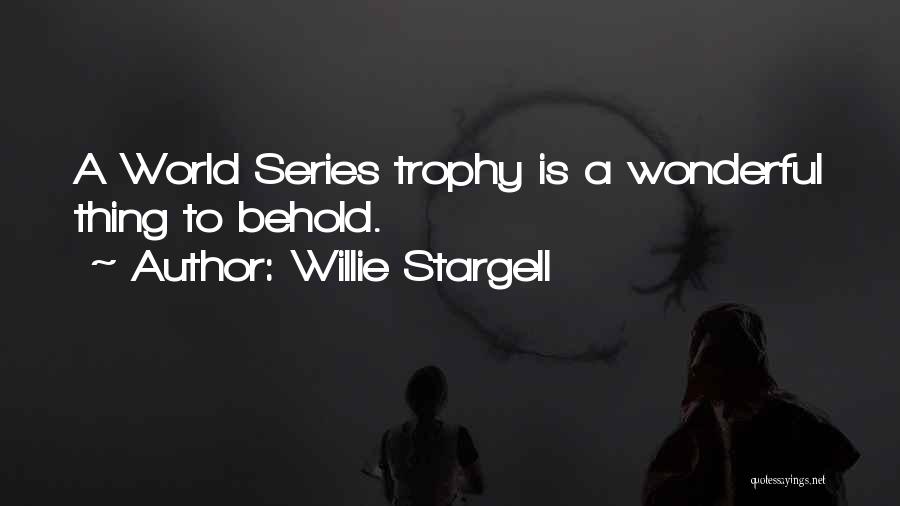 Willie Stargell Quotes: A World Series Trophy Is A Wonderful Thing To Behold.