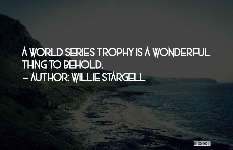 Willie Stargell Quotes: A World Series Trophy Is A Wonderful Thing To Behold.