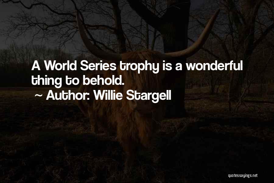 Willie Stargell Quotes: A World Series Trophy Is A Wonderful Thing To Behold.