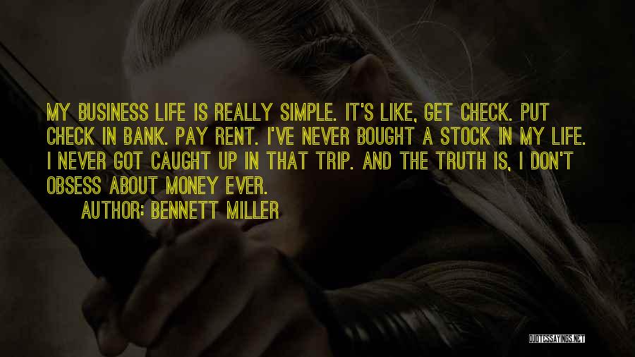 Bennett Miller Quotes: My Business Life Is Really Simple. It's Like, Get Check. Put Check In Bank. Pay Rent. I've Never Bought A