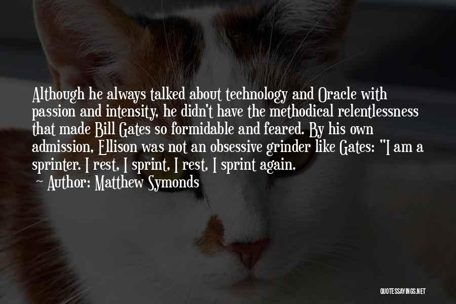 Matthew Symonds Quotes: Although He Always Talked About Technology And Oracle With Passion And Intensity, He Didn't Have The Methodical Relentlessness That Made