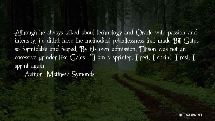 Matthew Symonds Quotes: Although He Always Talked About Technology And Oracle With Passion And Intensity, He Didn't Have The Methodical Relentlessness That Made