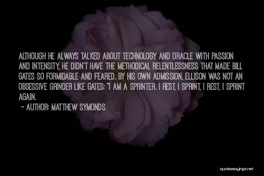 Matthew Symonds Quotes: Although He Always Talked About Technology And Oracle With Passion And Intensity, He Didn't Have The Methodical Relentlessness That Made