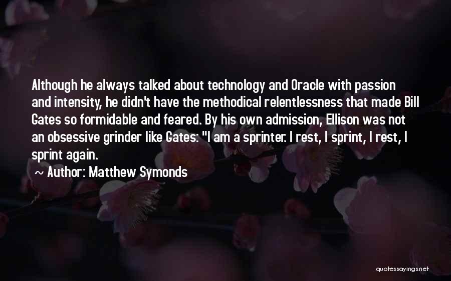 Matthew Symonds Quotes: Although He Always Talked About Technology And Oracle With Passion And Intensity, He Didn't Have The Methodical Relentlessness That Made