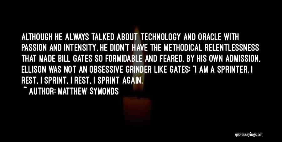 Matthew Symonds Quotes: Although He Always Talked About Technology And Oracle With Passion And Intensity, He Didn't Have The Methodical Relentlessness That Made