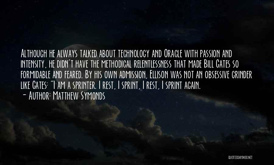 Matthew Symonds Quotes: Although He Always Talked About Technology And Oracle With Passion And Intensity, He Didn't Have The Methodical Relentlessness That Made