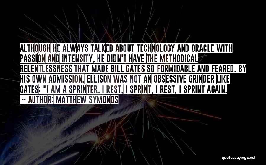 Matthew Symonds Quotes: Although He Always Talked About Technology And Oracle With Passion And Intensity, He Didn't Have The Methodical Relentlessness That Made