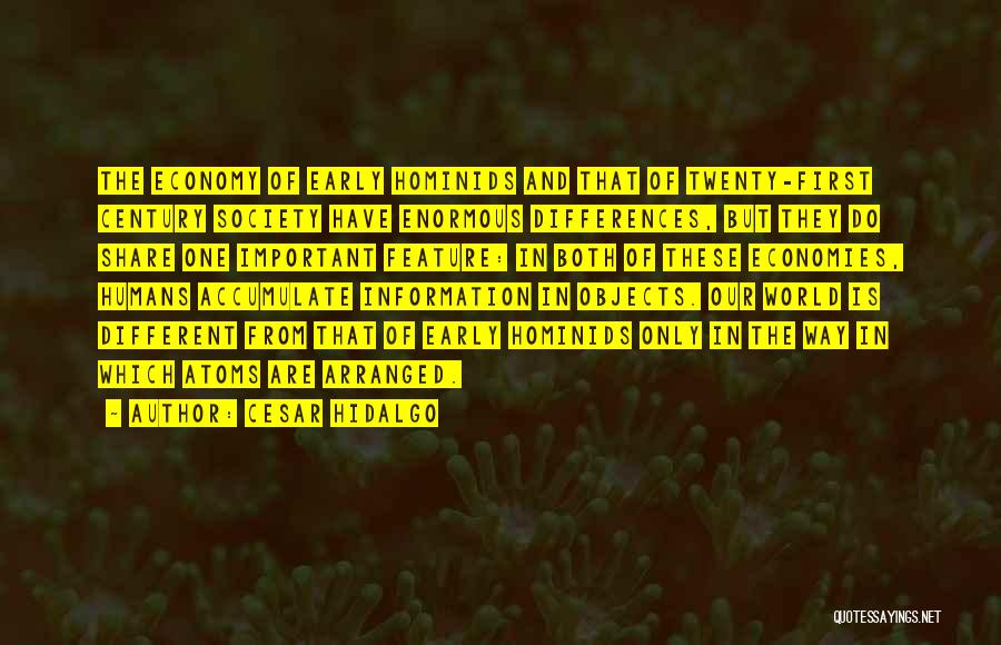 Cesar Hidalgo Quotes: The Economy Of Early Hominids And That Of Twenty-first Century Society Have Enormous Differences, But They Do Share One Important