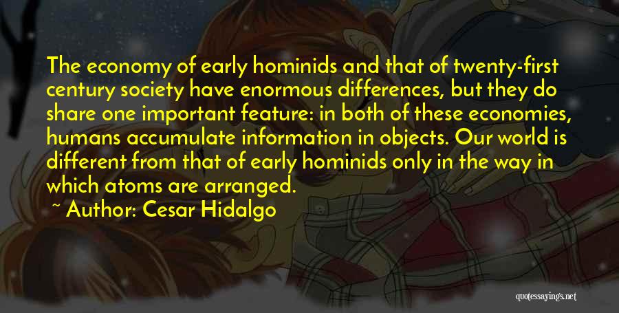 Cesar Hidalgo Quotes: The Economy Of Early Hominids And That Of Twenty-first Century Society Have Enormous Differences, But They Do Share One Important