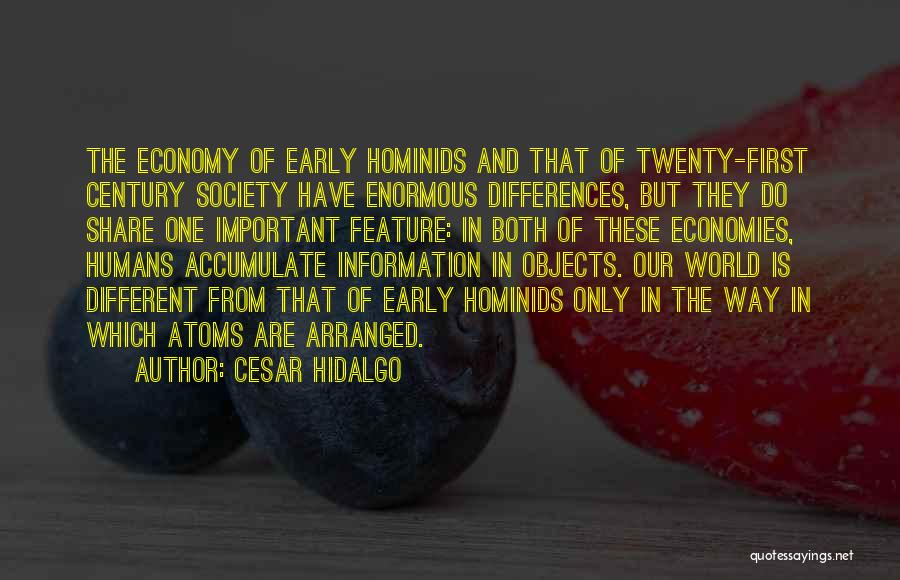 Cesar Hidalgo Quotes: The Economy Of Early Hominids And That Of Twenty-first Century Society Have Enormous Differences, But They Do Share One Important